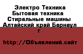 Электро-Техника Бытовая техника - Стиральные машины. Алтайский край,Барнаул г.